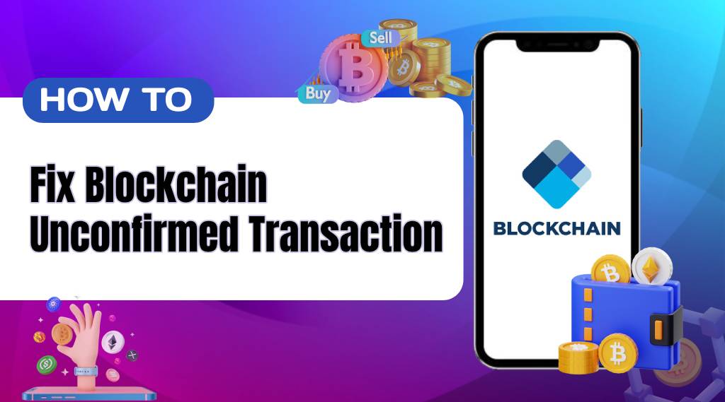 How To Fix Blockchain Unconfirmed Transaction [Know Everything]